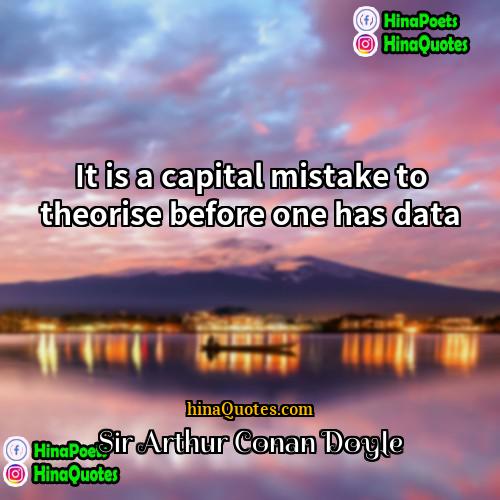 Sir Arthur Conan Doyle Quotes | It is a capital mistake to theorise